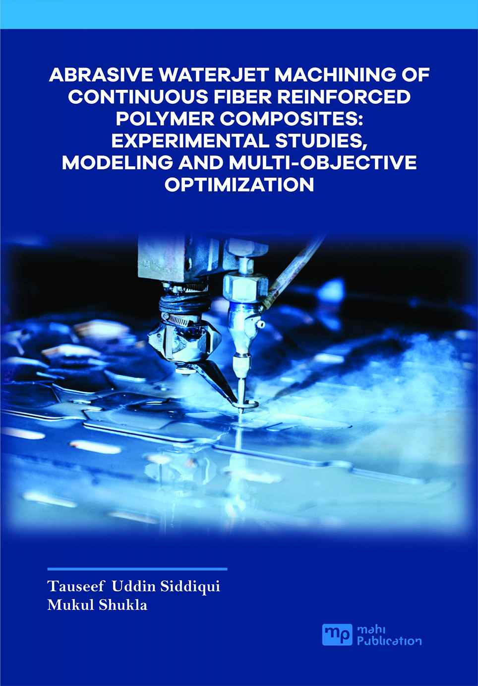 Abrasive Waterjet Machining Of Continuous Fiber Reinforced Polymer Composites: EXPerimental Studies, Modeling And Multi-Objective Optimization