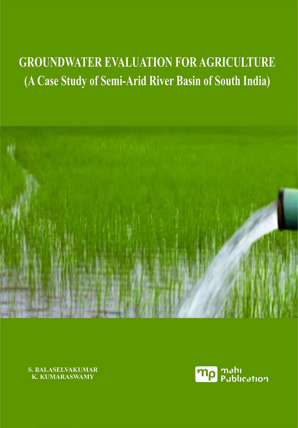 GROUNDWATER EVALUATION FOR AGRICULTURE (A Case Study of Semi-Arid River Basin of South India )