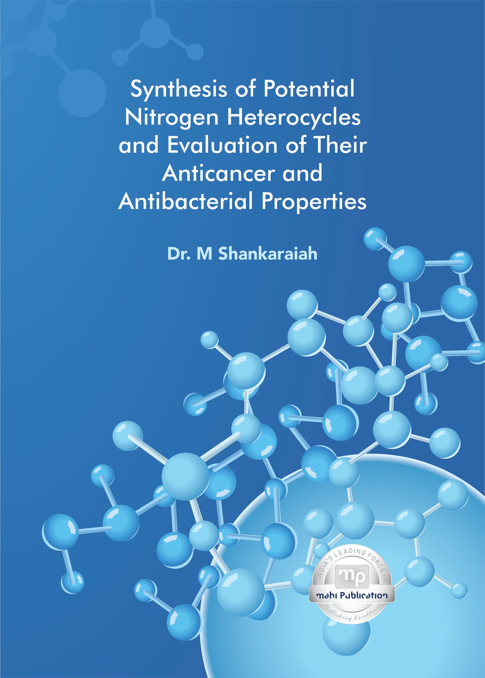 Synthesis of potential nitrogen heterocycles and evaluation of their anticancer and antibacterial properties