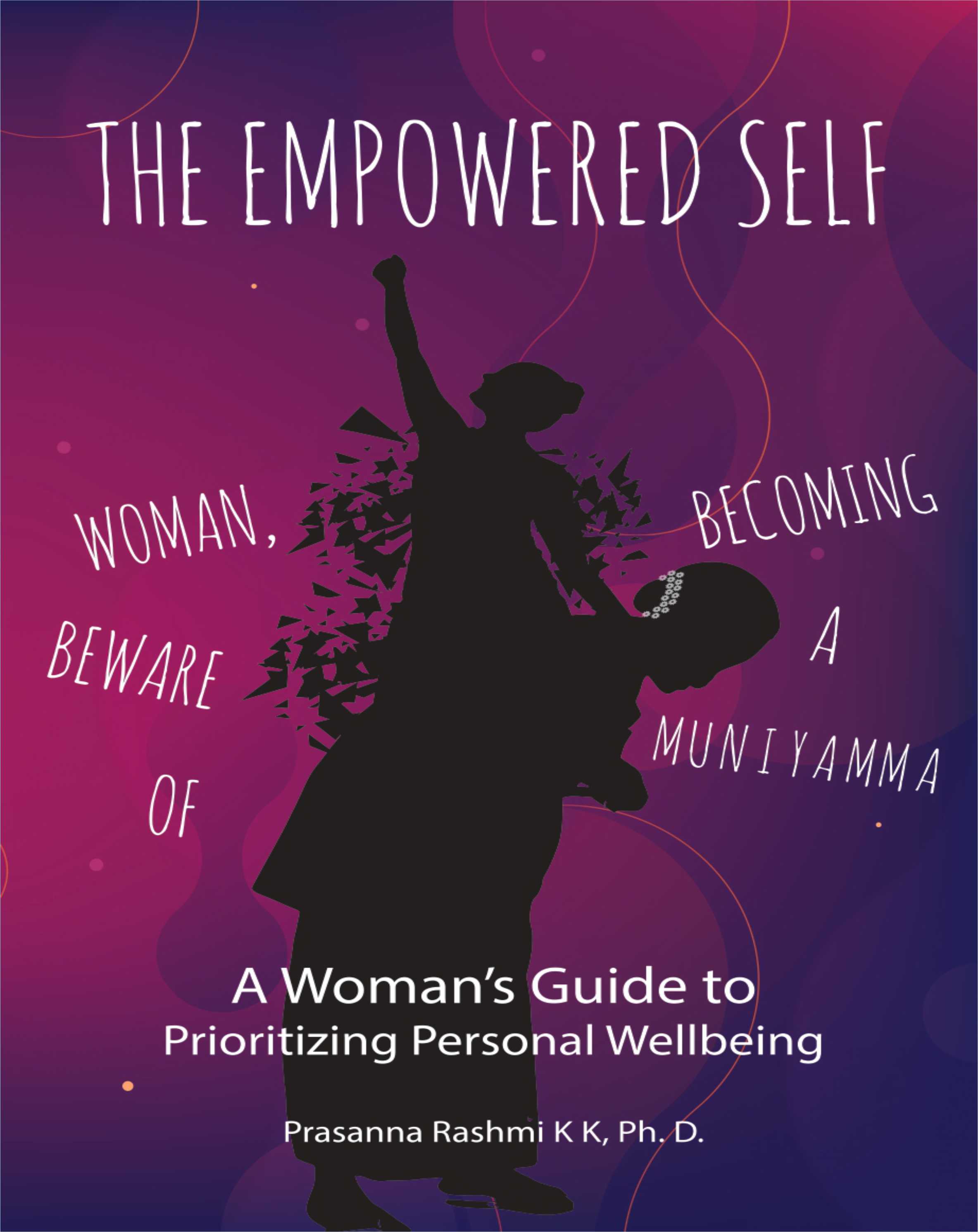 Woman, Beware Of Becoming A Muniyamma! The Empowered Self: A Woman's Guide To Prioritizing Personal Well-Being